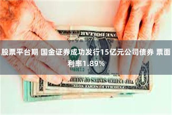 股票平台期 国金证券成功发行15亿元公司债券 票面利率1.89%