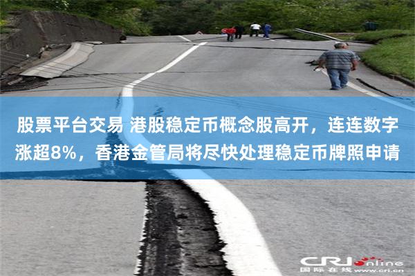 股票平台交易 港股稳定币概念股高开，连连数字涨超8%，香港金管局将尽快处理稳定币牌照申请