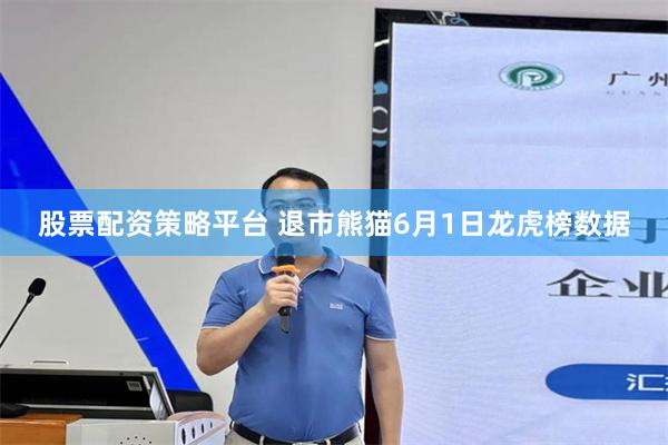 股票配资策略平台 退市熊猫6月1日龙虎榜数据