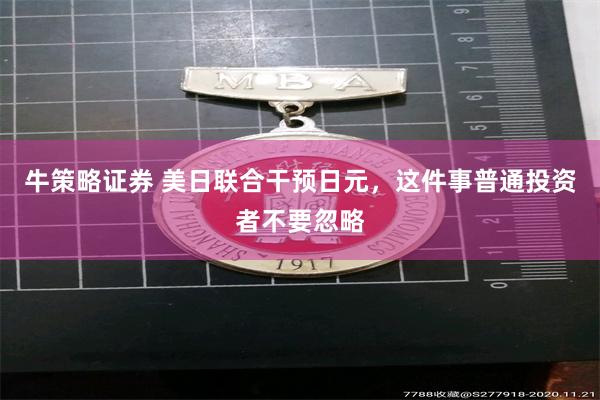 牛策略证券 美日联合干预日元，这件事普通投资者不要忽略