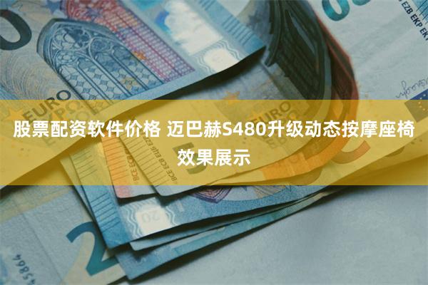 股票配资软件价格 迈巴赫S480升级动态按摩座椅效果展示