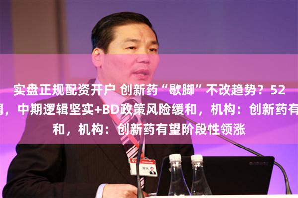 实盘正规配资开户 创新药“歇脚”不改趋势？520880短线回调，中期逻辑坚实+BD政策风险缓和，机构：创新药有望阶段性领涨