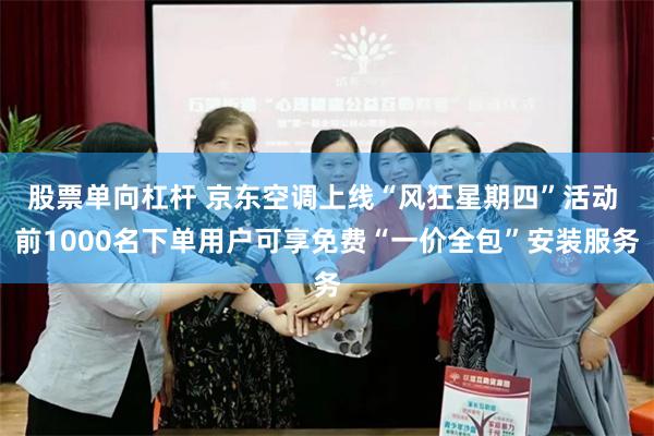 股票单向杠杆 京东空调上线“风狂星期四”活动 前1000名下单用户可享免费“一价全包”安装服务